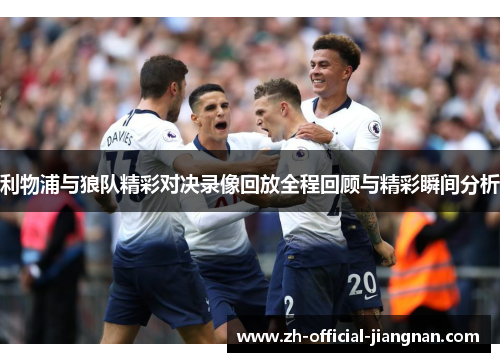 利物浦与狼队精彩对决录像回放全程回顾与精彩瞬间分析