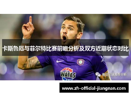 卡斯鲁厄与菲尔特比赛前瞻分析及双方近期状态对比