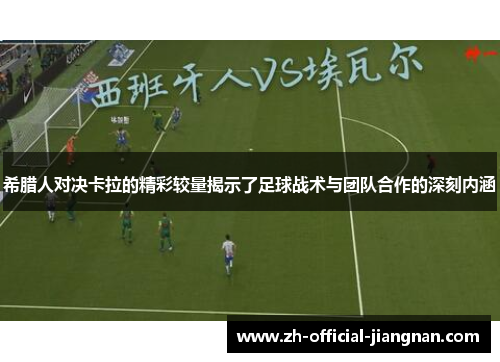 希腊人对决卡拉的精彩较量揭示了足球战术与团队合作的深刻内涵
