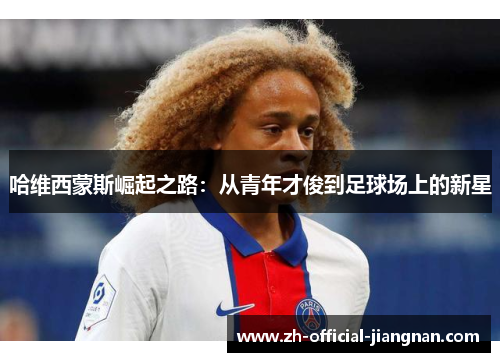 哈维西蒙斯崛起之路：从青年才俊到足球场上的新星